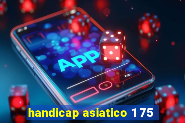 handicap asiatico 1 75